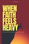 When Faith Feels Heavy: For those who love God but are tired