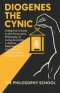 Diogenes The Cynic: A Beginner's Guide to the Provocative Philosophy of Living According to Nature, Rejecting Social Conventions, and the Practice of