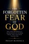 The Forgotten Fear of God: Why Holy Reverence Is the Beginning of Wisdom, Peace, and a Life That Pleases Him