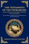 The Testaments of the Patriarchs: The Last Words of Abraham, Moses, Job, Solomon, and the Twelve Patriarchs