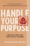 Handle Your Purpose: Lead Your Mind With Truth-Driven Thoughts
