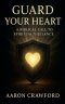 Guard Your Heart: A Biblical Call to Spiritual Vigilance