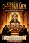The Book of Christian Men: God Created Man First: The Laws of Men, Awakening Faith, Family, and Legacy