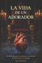 La Vida de un Adorador: Un llamado que transforma el corazón, el ministerio y el legado