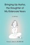 Bringing Up Aysha, the Daughter of My Eldercare Years: A novel