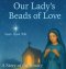 Our Lady's Beads of Love: A Story of the Rosary