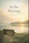In the Waiting: A Devotional: 35 Days of Trusting God's Timing, Finding Peace in Uncertainty, and Growing Through Seasons of Delay