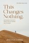 This Changes Nothing: Recovering Your Faith When Life Has Thrown You Its Worst