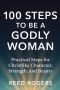100 Steps to Be a Godly Woman: Practical Steps for Christlike Character, Strength, and Beauty
