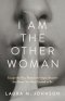 I Am the Other Woman: Escape the Pain, Restore the Hope, Become the Person You Were Created to Be