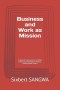 Business and Work as Mission: A Biblical Framework for Faithful Enterprise, Marketplace Witness, and Kingdom Impact
