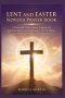 LENT AND EASTER NOVENA PRAYER BOOK: A Powerful 9-Day Prayer Journey for Spiritual Renewal, Repentance, Divine Mercy, and the Joy of Christ's Resurrect