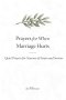 Prayers For When Marriage Hurts: Quiet Prayers for Seasons of Strain and Sorrow - A Christian Prayer Book for Marriage in Pain