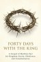 Forty Days with the King: A Forty-Day Journey Through the Gospel of Matthew