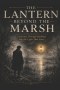 THE LANTERN BEYOND THE MARSH: A Journey Through Darkness Into the Light That Saves