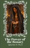 The Power of the Rosary: A Discipline of the Will, a Method of Intellectual Organization, and an Instrument of Spiritual Combat