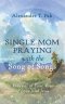 Single Mom Praying with the Song of Songs