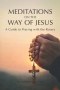 MEDITATIONS ON THE WAY OF JESUS: A Guide to Praying With the Rosary