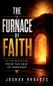 The Furnace Of Faith - 12 Principles From The Heat Of Hardship