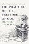 The Practice of the Presence of God: The Complete Conversations, Letters, and Spiritual Maxims - A New Translation from the French