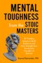Mental Toughness from the Stoic Masters: 89 Timeless Lessons to Build Resilience and Inner Strength from the Ancient Founders of Stoicism