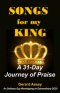 Songs for my King: A 31-Day Journey of Praise : #DailyPsalmsDevotional #ChristianWorshipBook #31DaysOfPraise #Psalm-Inspired Hymns #DailyPsalmsDevotio