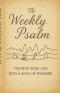 The Weekly Psalm: Turning Your Life Into a Song of Worship