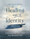 Healing and Identity : 8 Week Bible Study and Guided Journal