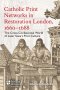 Catholic Print Networks in Restoration London, 1660–1688 – The Cross–Confessional World of Later Stuart Print Culture