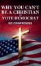 Why You Can't Be a Christian and Vote Democrat: No Compromise