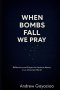 When Bombs Fall, We Pray: Reflections and Prayers for Anxious Hearts in an Uncertain World