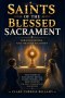 Saints of the Blessed Sacrament: Miracles, Monks, and the Holy Eucharist - True Stories of Eucharistic Revival, Sacred Wonder, and Deep Devotion for F