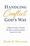 Handling Conflict God's Way: A Biblical Guide to Wisdom, the Heart, and Peacemaking (James 3:13-4:3)