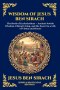 Wisdom of Jesus ben Sirach: The Book of Ecclesiasticus - Ancient Jewish Wisdom, Ethical Living, and the Secret to a Life of Virtue and Honor