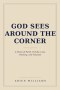 God Sees Around The Corner: A Story of Faith, Family, Loss, Healing, and Purpose