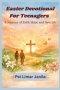 Easter devotional for Teenagers : A journey of Faith,Hope and new life