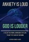 Anxiety is Loud, God is Louder: A 30-Day Devotional Workbook for Teens to Quiet the Chaos in Your Mind