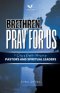 Brethren, Pray for Us: 31 Days of Prophetic Intercession for Pastors and Spiritual Leaders