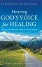 Hearing God's Voice for Healing: Practical and Powerful Paths to Divine Health