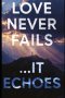 Love Never Fails...It Echoes: WHAT 1 CORINTHIANS 13 REALLY MEANS WHEN SOMEONE YOU LOVE DIES