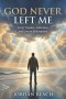 God Never Left Me: From Trauma, Addiction, and Loss to Redemption