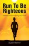 Run To Be Righteous:  Reflections on Running and Faith
