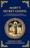 Mary's Secret Gospel:  Apocryphal Writings on the Mother of Jesus-Lost Texts Beyond the New Testament