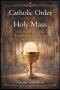 Catholic Order of the Holy Mass: How Worship Unfolds Through Structure, Meaning, and Movement