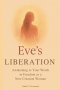 Eve's Liberation: Awakening to Your Worth in Freedom as a New Creation Woman