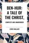 Ben-Hur: A Tale of the Christ, Complete and Unabridged
