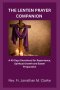 THE LENTEN PRAYER COMPANION : A 40 Days Devotional for Repentance, Spiritual Growth and Easter Preparation