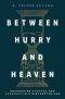 Between Hurry and Heaven: Recovering Purpose and Presence in a Distracted Age