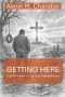 Getting Here: A Lyrical Memoir of Loss, Reckoning, and Grace