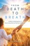 From Death to Breath: A Mother's Inspiring Story of  Resurrecting Faith and the Power of Miracles